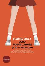 Loro fanno l'amore (e io m'incazzo). Ambizioni e smarrimenti di una mamma troppo sincera