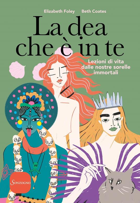 La dea che è in te. Lezioni di vita dalle nostre sorelle immortali - Elizabeth Foley,Beth Coates - copertina