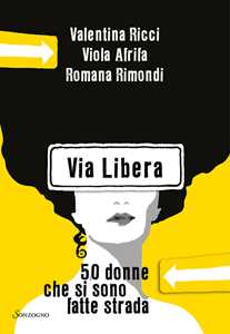 Libro Via Libera. 50 donne che si sono fatte strada Valentina Ricci Viola Afrifa Romana Rimondi