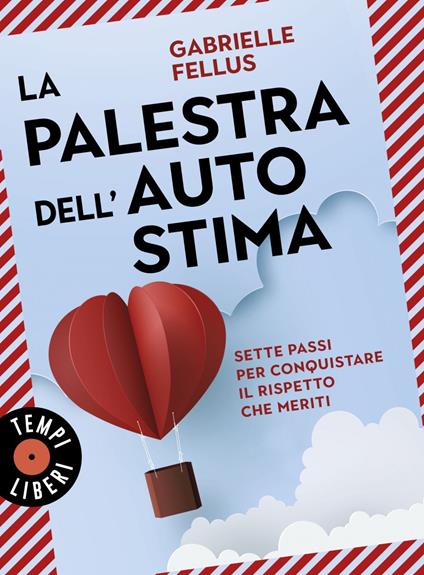 La palestra dell'autostima. Sette passi per conquistare il rispetto che meriti - Gabrielle Fellus - ebook