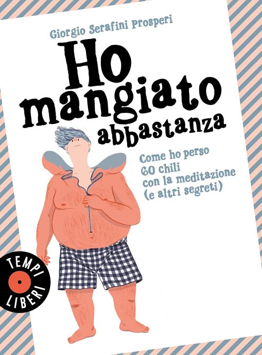 Ho mangiato abbastanza. Come ho perso 60 chili con la meditazione (e altri segreti) - Giorgio Serafini Prosperi - copertina