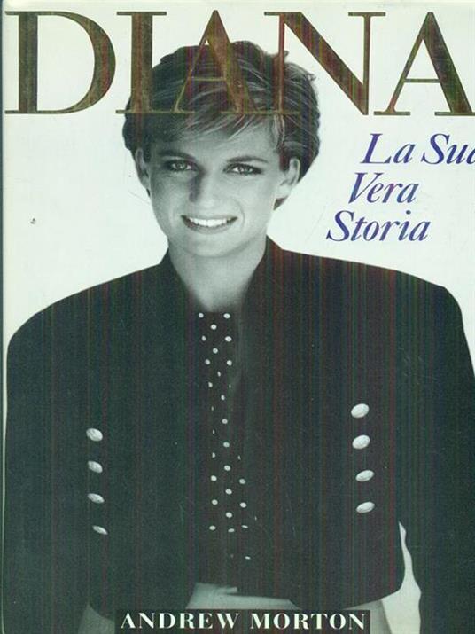 Diana: la sua vera storia - Andrew Morton - 2