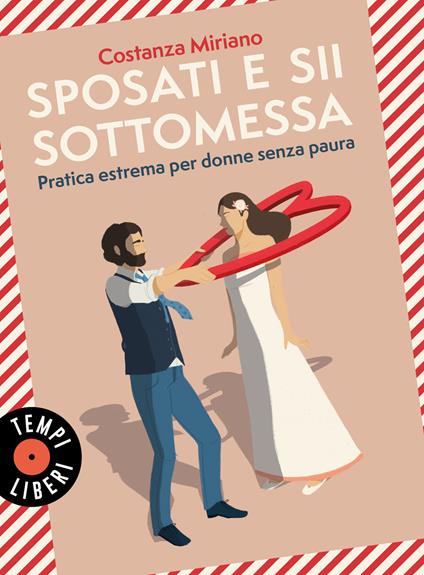 Sposati e sii sottomessa. Pratica estrema per donne senza paura - Costanza Miriano - copertina