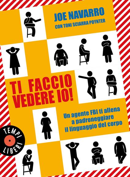 Ti faccio vedere io! Un agente FBI ti allena a padroneggiare il linguaggio del corpo - Joe Navarro,Toni Sciarra Poynter - copertina