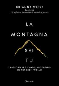Libro La montagna sei tu. Trasformare l'autosabotaggio in autocontrollo Brianna Wiest