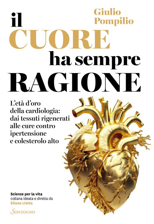 Il cuore ha sempre ragione. L'età d'oro della cardiologia: dai tessuti rigenerati alle cure contro ipertensione e colesterolo alto - Giulio Pompilio - copertina