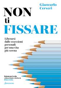 Libro Non ti fissare. Liberarsi dalle ossessioni personali per una vita più serena Giancarlo Cerveri