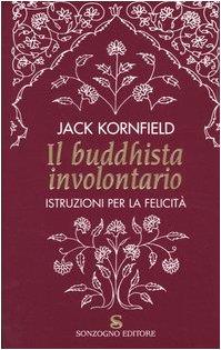 Il buddhista involontario. Istruzioni per la felicità
