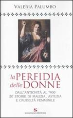 La perfidia della donne. Dall'antichità all'900, 20 storie di malizia, astuzia e crudeltà femminile