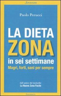 La dieta Zona in sei settimane. Magri, forti, sani per sempre - Paolo Perucci - copertina