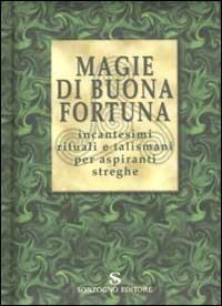 Magie di buona fortuna. Incantesimi rituali e talismani per aspiranti streghe - Maura Parolini - copertina