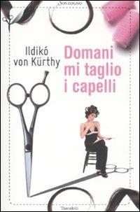 Domani mi taglio i capelli - Ildikò von Kürthy - copertina