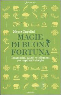 Magie di buona fortuna. Incantesimi altari e talismani per aspiranti streghe - Maura Parolini - copertina