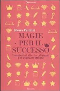 Libro Magie per il successo. Incantesimi altari e talismani per aspiranti streghe Maura Parolini