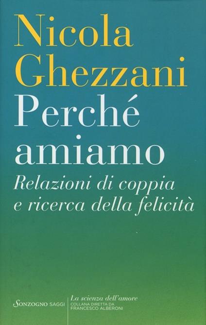 Perché amiamo. Relazioni di coppia e ricerca della felicità - Nicola Ghezzani - copertina