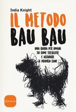 Il metodo Bau Bau. Una guida per umani su come scegliere e accudire il proprio cane