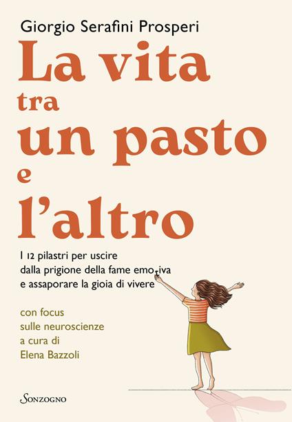 La vita tra un pasto e l'altro. I 12 pilastri per uscire dalla prigione della fame emotiva e assaporare la gioia di vivere - Giorgio Serafini Prosperi - copertina