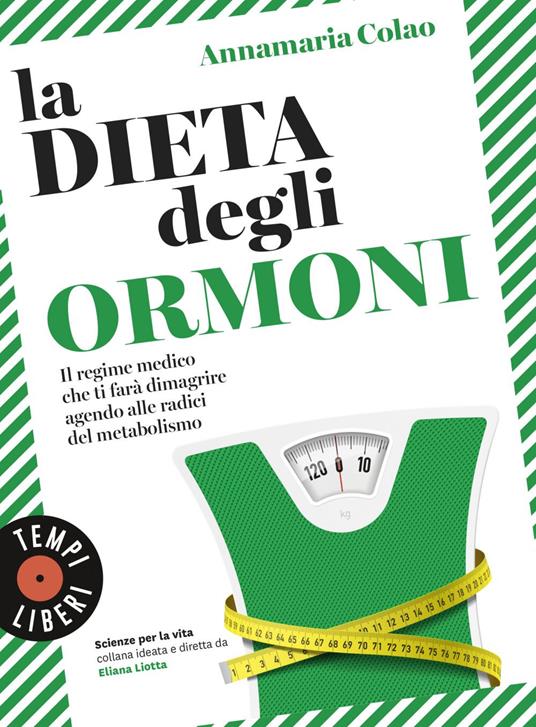 La dieta degli ormoni. Il regime medico che ti farà dimagrire agendo alle radici del metabolismo - Annamaria Colao - ebook
