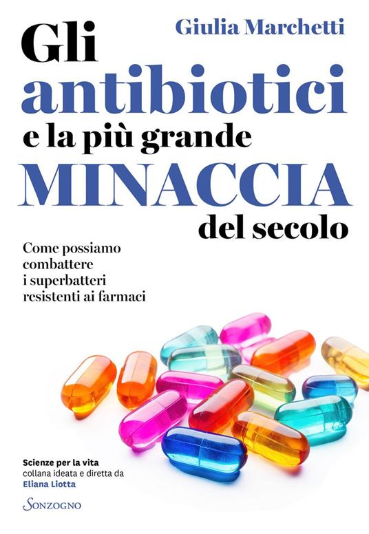 Gli antibiotici e la più grande minaccia del secolo. Come possiamo combattere i superbatteri resistenti ai farmaci - Giulia Marchetti - ebook