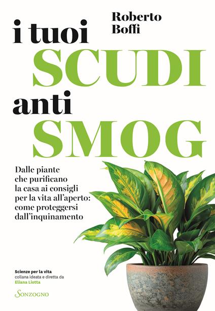I tuoi scudi antismog. Dalle piante che purificano la casa ai consigli per la vita all’aperto: come proteggersi dall’inquinamento - Roberto Boffi - copertina