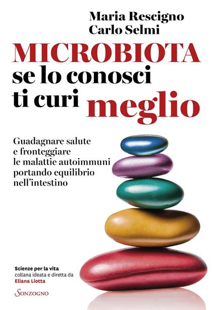 Microbiota, se lo conosci ti curi meglio. Guadagnare salute e fronteggiare le malattie autoimmuni portando equilibrio nell'intestino - Maria Rescigno,Carlo Selmi - ebook
