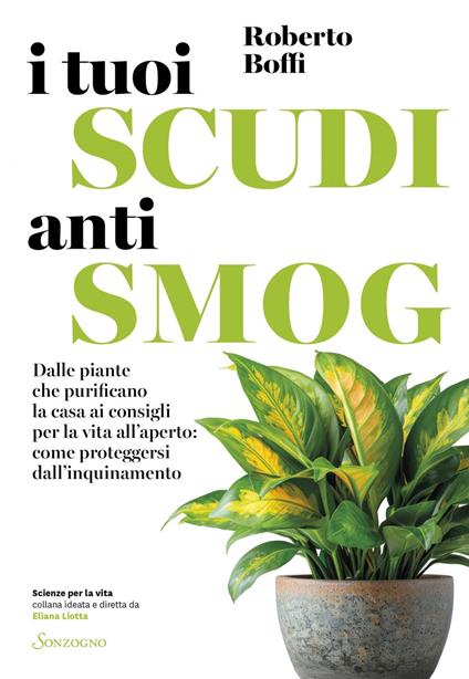 I tuoi scudi antismog. Dalle piante che purificano la casa ai consigli per la vita all'aperto: come proteggersi dall'inquinamento - Roberto Boffi - ebook