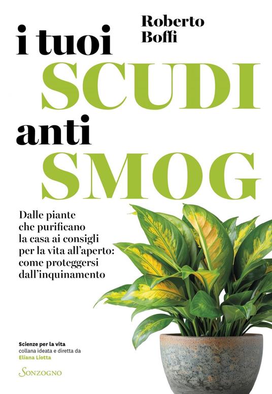 I tuoi scudi antismog. Dalle piante che purificano la casa ai consigli per la vita all'aperto: come proteggersi dall'inquinamento - Roberto Boffi - ebook