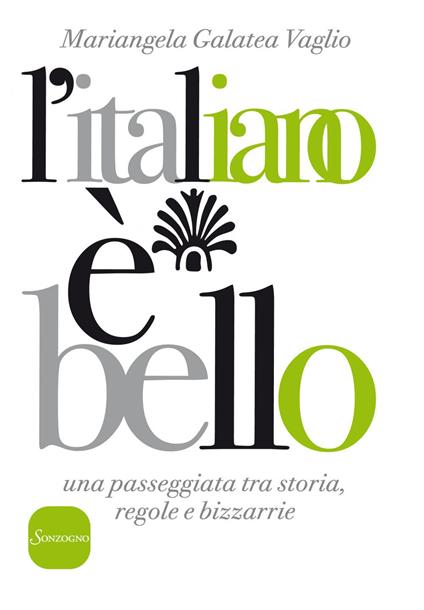 L' italiano è bello. Una passeggiata tra storia, regole e bizzarrie - Mariangela Galatea Vaglio - ebook