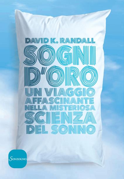 Sogni d'oro. Un viaggio affascinante nella misteriosa scienza del sonno - David Randall,Stefano Massaron - ebook
