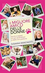 Il migliore amico delle donne. Storie e segreti di cani straordinari e delle loro padrone