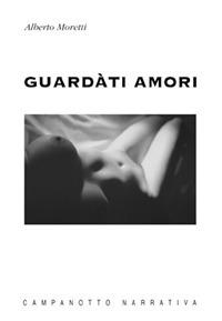Guardàti amori - Alberto Moretti - copertina