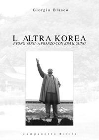 L' altra Korea. Pyong Yang: a pranzo con Kim Il Sung - Giorgio Blasco - copertina