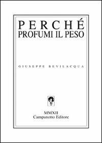 Perché profumi il peso - Giuseppe Bevilacqua - copertina