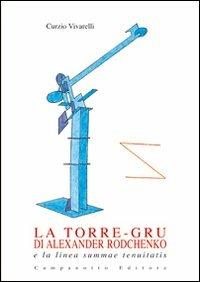 La torre-gru di Alexander Rodchenko e la linea summae tenuitatis. Ediz. illustrata - Curzio Vivarelli - copertina