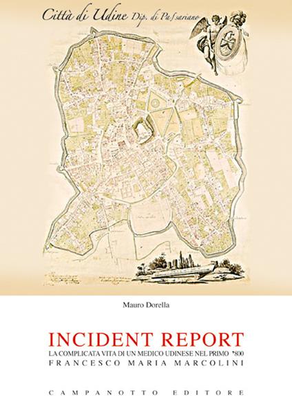 Incident report. La complicata vita di un medico udinese nel primo '800: Francesco Maria Marcolini - Mauro Dorella - copertina