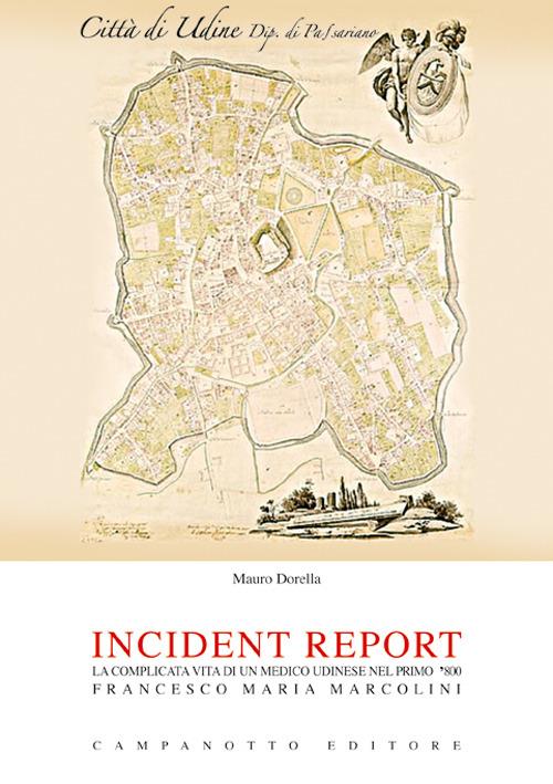 Incident report. La complicata vita di un medico udinese nel primo '800: Francesco Maria Marcolini - Mauro Dorella - copertina