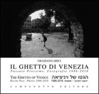 Il ghetto di Venezia. Passato prossimo. Fotografie 1989-2016-The ghetto of Venice. Recent past. Photos 1986-2016. Ediz. bilingue - Graziano Arici - copertina