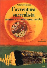 L' avventura surrealista. Amore e rivoluzione, anche - Arturo Schwarz - copertina