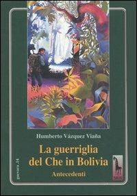 La guerriglia del Che in Bolivia. Antecedenti - Humberto Vázquez Viaña - copertina
