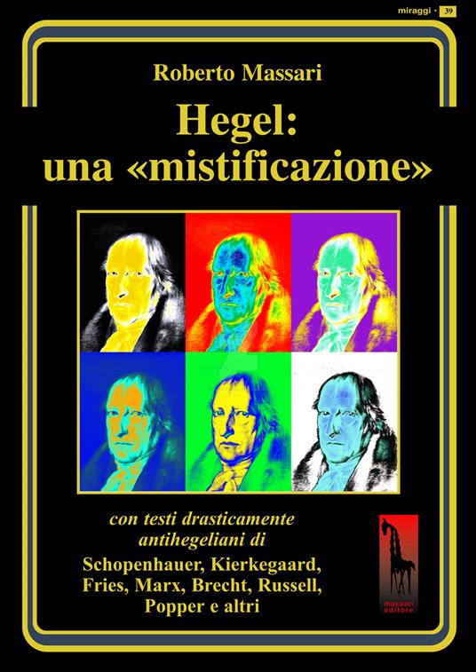 Hegel: una mistificazione. Con testi in appendice di Schopenhauer, Marx, Popper, Brecht, Shirer, Geymonat... - Roberto Massari - copertina