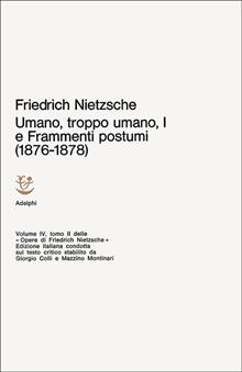 Opere complete. Vol. 1: Umano, troppo umano I e frammenti postumi (1876-1878)