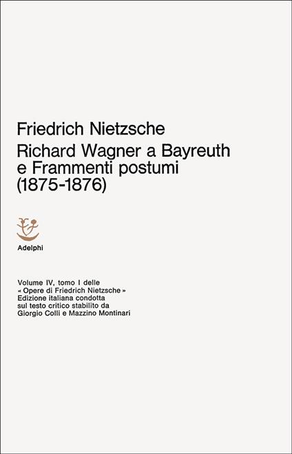 Opere complete. Vol. 4: Richard Wagner a Bayreuth-Considerazioni inattuali (IV)-Frammenti postumi (1875-1876) - Friedrich Nietzsche - copertina