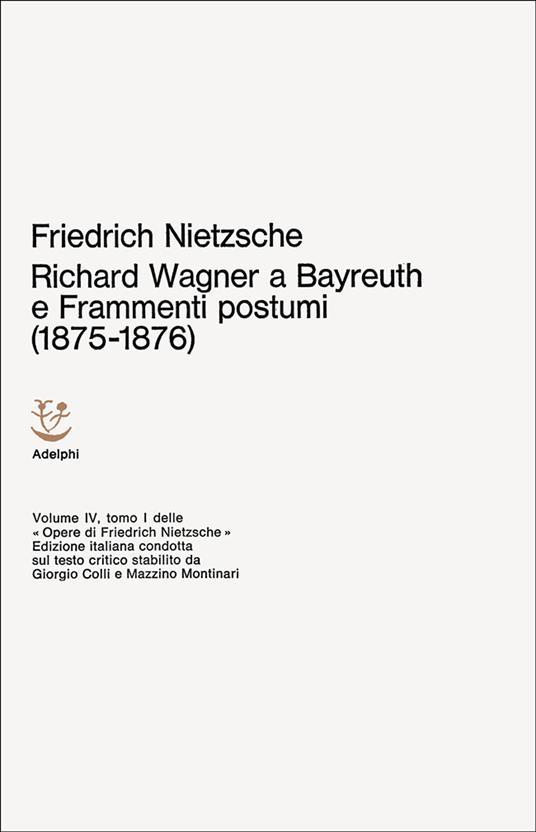 Opere complete. Vol. 4: Richard Wagner a Bayreuth-Considerazioni inattuali (IV)-Frammenti postumi (1875-1876) - Friedrich Nietzsche - copertina
