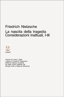 La nascita della tragedia - Considerazioni inattuali, I-III