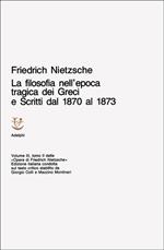 Opere complete. Vol. 3\2: La filosofia nell'Epoca tragica dei greci-Scritti dal 1870 al 1873.