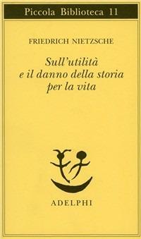 Sull'utilità e il danno della storia per la vita - Friedrich Nietzsche - copertina