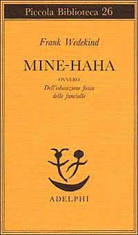 Mine-Haha ovvero Dell'educazione fisica delle fanciulle - Frank Wedekind - copertina