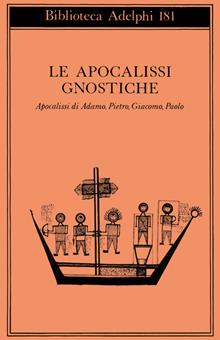 Le apocalissi gnostiche. Apocalisse di Adamo, Pietro, Giacomo, Paolo
