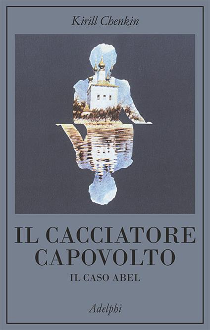 Il cacciatore capovolto. Il caso Abel - Kirill Chenkin - copertina