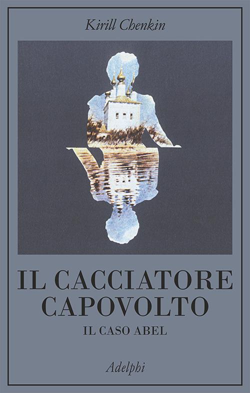 Il cacciatore capovolto. Il caso Abel - Kirill Chenkin - copertina